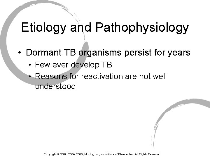 Etiology and Pathophysiology • Dormant TB organisms persist for years • Few ever develop