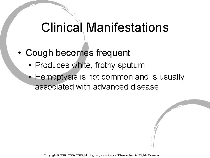 Clinical Manifestations • Cough becomes frequent • Produces white, frothy sputum • Hemoptysis is