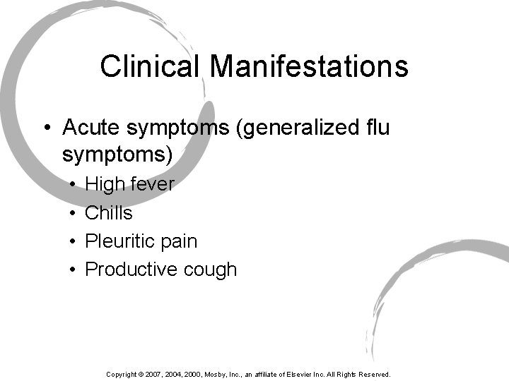 Clinical Manifestations • Acute symptoms (generalized flu symptoms) • • High fever Chills Pleuritic