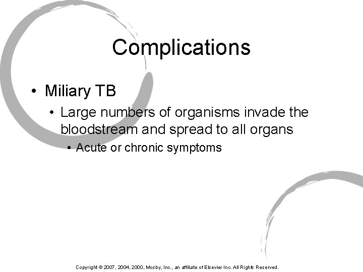 Complications • Miliary TB • Large numbers of organisms invade the bloodstream and spread