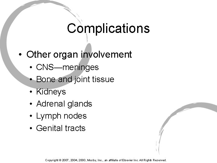 Complications • Other organ involvement • • • CNS—meninges Bone and joint tissue Kidneys