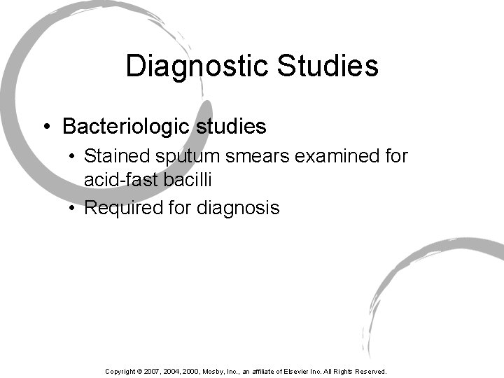 Diagnostic Studies • Bacteriologic studies • Stained sputum smears examined for acid-fast bacilli •