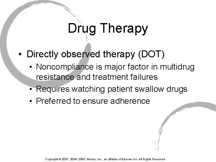 Drug Therapy • Directly observed therapy (DOT) • Noncompliance is major factor in multidrug