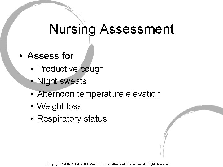 Nursing Assessment • Assess for • • • Productive cough Night sweats Afternoon temperature