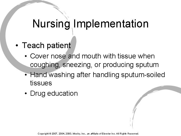 Nursing Implementation • Teach patient • Cover nose and mouth with tissue when coughing,