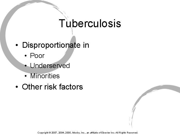 Tuberculosis • Disproportionate in • Poor • Underserved • Minorities • Other risk factors