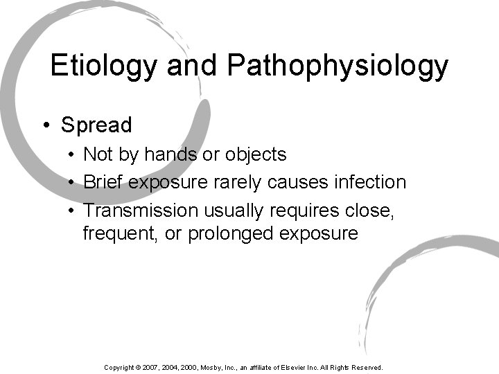 Etiology and Pathophysiology • Spread • Not by hands or objects • Brief exposure