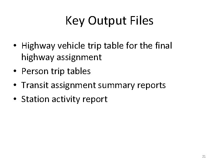 Key Output Files • Highway vehicle trip table for the final highway assignment • Key Output Files • Highway vehicle trip table for the final highway assignment •