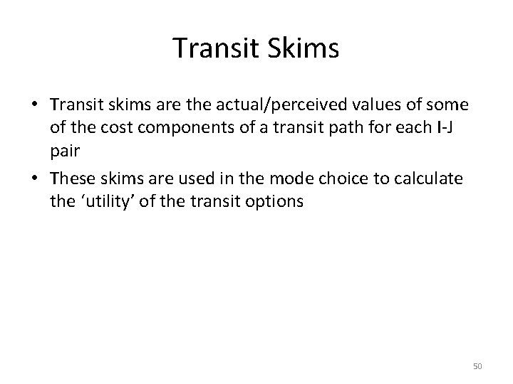Transit Skims • Transit skims are the actual/perceived values of some of the cost Transit Skims • Transit skims are the actual/perceived values of some of the cost