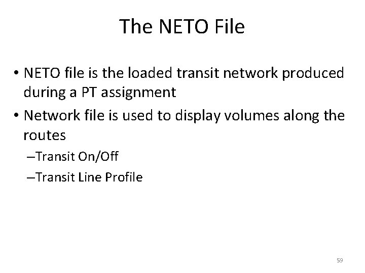 The NETO File • NETO file is the loaded transit network produced during a The NETO File • NETO file is the loaded transit network produced during a