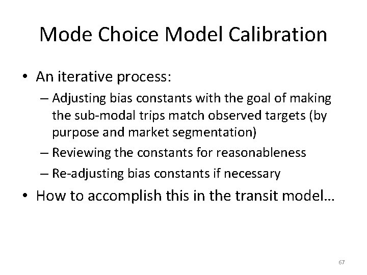Mode Choice Model Calibration • An iterative process: – Adjusting bias constants with the Mode Choice Model Calibration • An iterative process: – Adjusting bias constants with the
