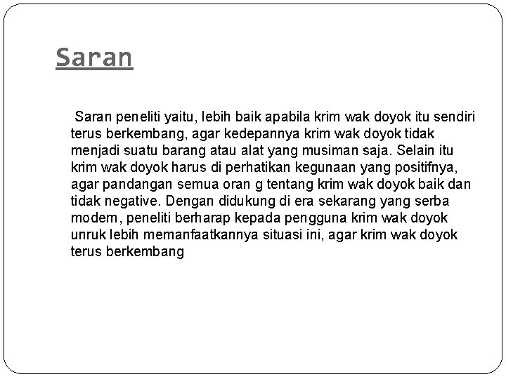 Saran peneliti yaitu, lebih baik apabila krim wak doyok itu sendiri terus berkembang, agar