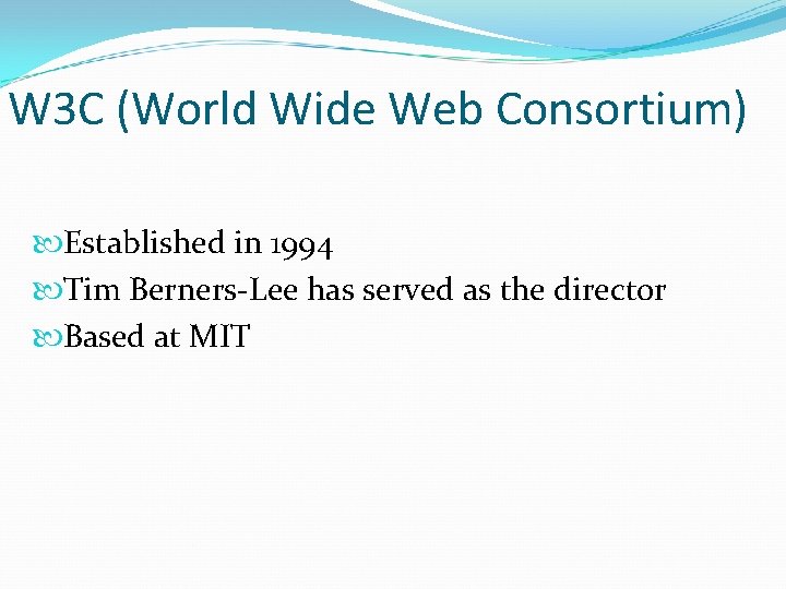 W 3 C (World Wide Web Consortium) Established in 1994 Tim Berners-Lee has served