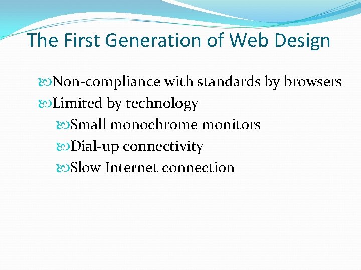 The First Generation of Web Design Non-compliance with standards by browsers Limited by technology