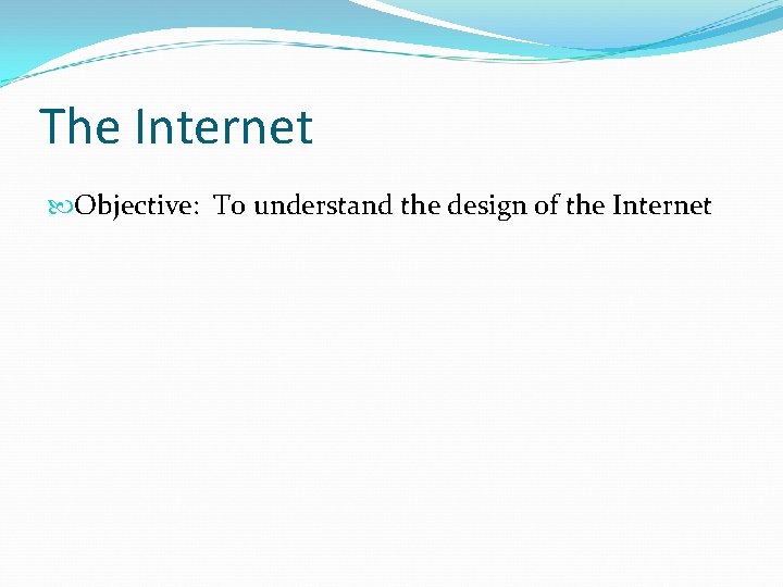 The Internet Objective: To understand the design of the Internet 