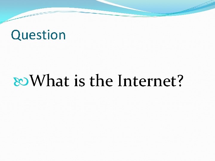 Question What is the Internet? 