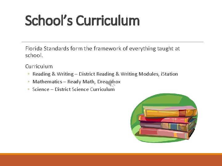 School’s Curriculum Florida Standards form the framework of everything taught at school. Curriculum ◦