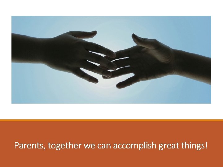 Parents, together we can accomplish great things! 