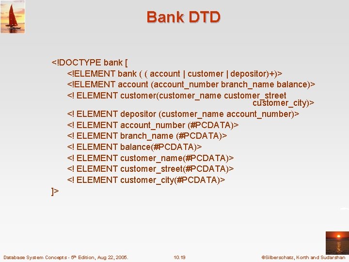 Bank DTD <!DOCTYPE bank [ <!ELEMENT bank ( ( account | customer | depositor)+)>