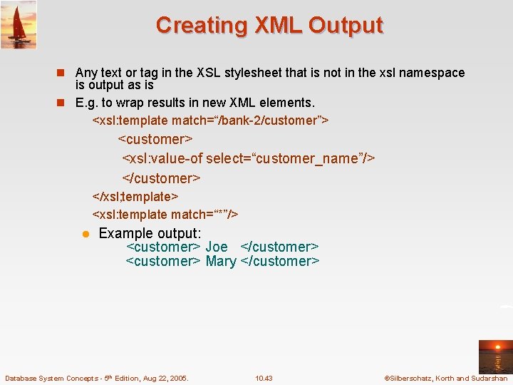 Creating XML Output n Any text or tag in the XSL stylesheet that is