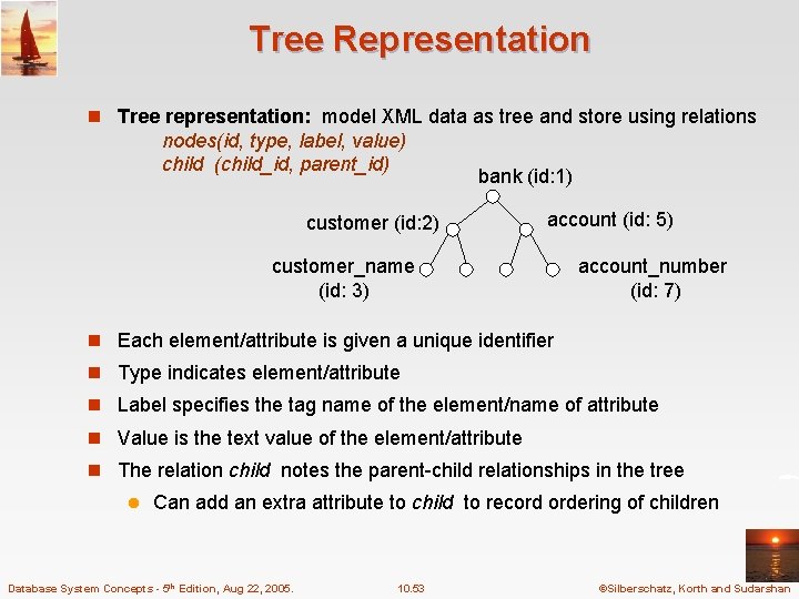 Tree Representation n Tree representation: model XML data as tree and store using relations