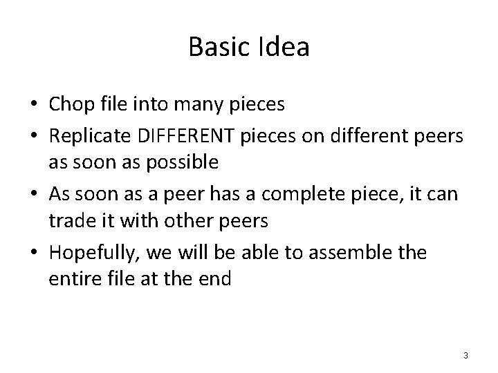 Basic Idea • Chop file into many pieces • Replicate DIFFERENT pieces on different