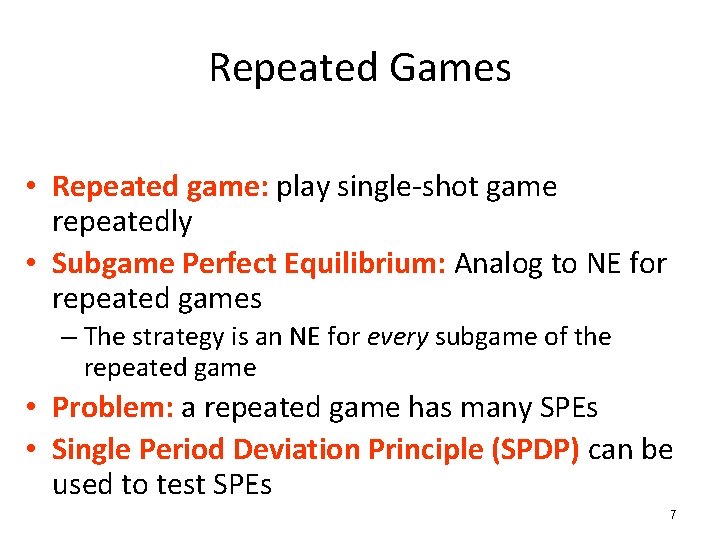 Repeated Games • Repeated game: play single-shot game repeatedly • Subgame Perfect Equilibrium: Analog