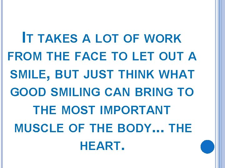 IT TAKES A LOT OF WORK FROM THE FACE TO LET OUT A SMILE,