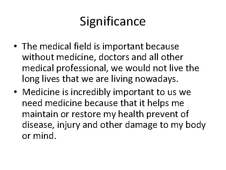 Significance • The medical field is important because without medicine, doctors and all other