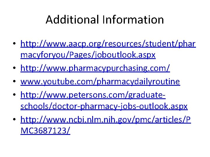 Additional Information • http: //www. aacp. org/resources/student/phar macyforyou/Pages/joboutlook. aspx • http: //www. pharmacypurchasing. com/