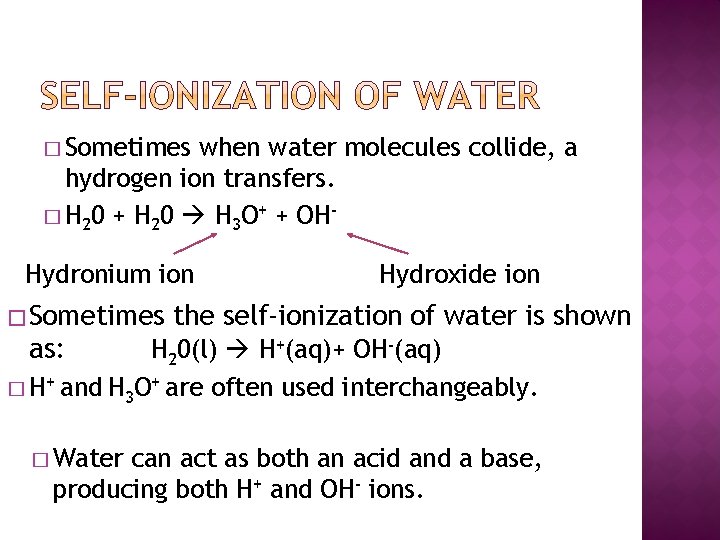 � Sometimes when water molecules collide, a hydrogen ion transfers. � H 20 +