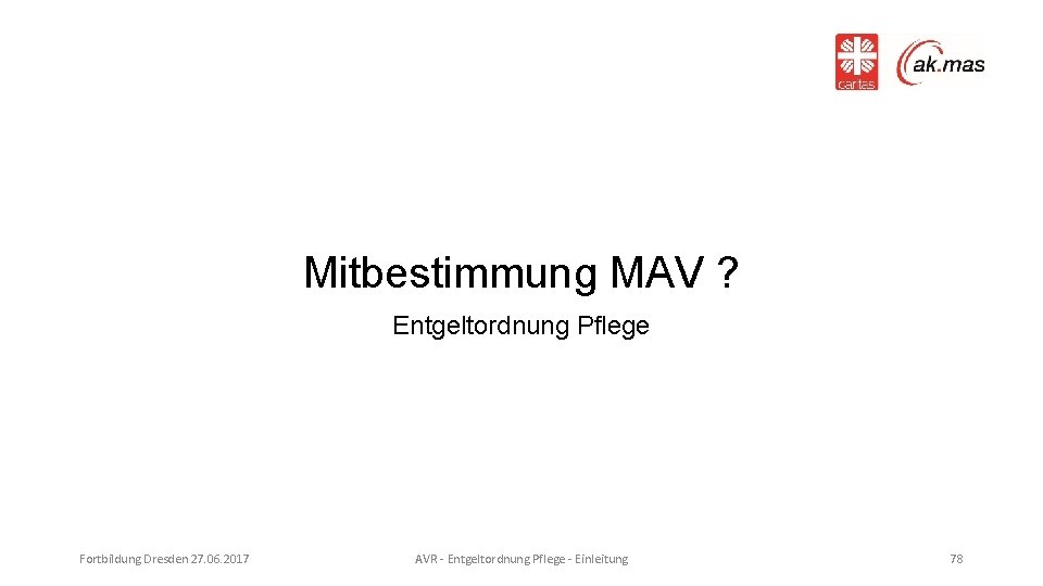 Mitbestimmung MAV ? Entgeltordnung Pflege Fortbildung Dresden 27. 06. 2017 AVR - Entgeltordnung Pflege