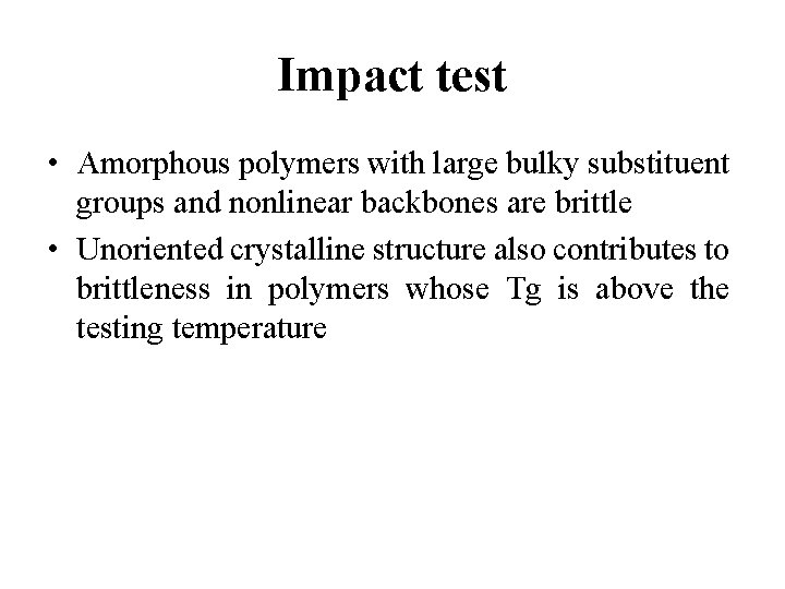 Impact test • Amorphous polymers with large bulky substituent groups and nonlinear backbones are