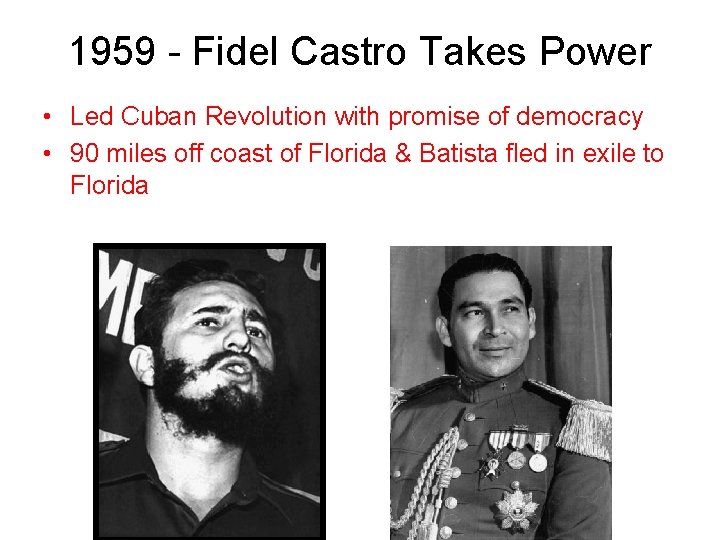 1959 - Fidel Castro Takes Power • Led Cuban Revolution with promise of democracy