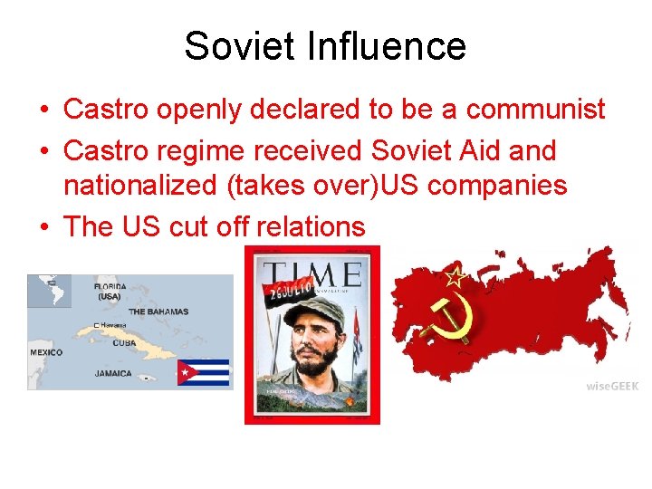 Soviet Influence • Castro openly declared to be a communist • Castro regime received
