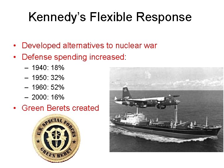 Kennedy’s Flexible Response • Developed alternatives to nuclear war • Defense spending increased: –