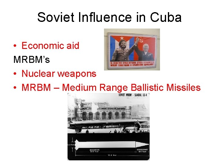 Soviet Influence in Cuba • Economic aid MRBM’s • Nuclear weapons • MRBM –