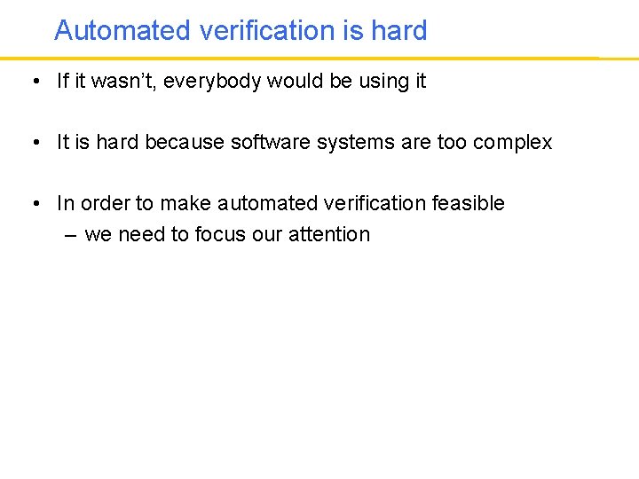 Automated verification is hard • If it wasn’t, everybody would be using it •