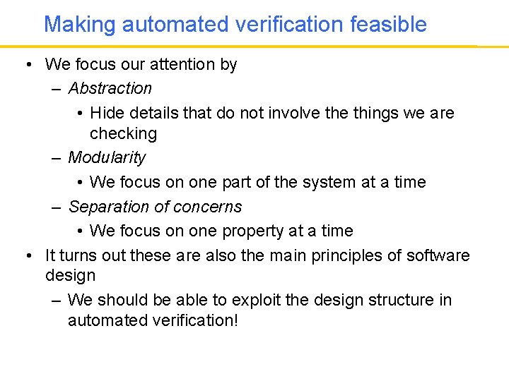 Making automated verification feasible • We focus our attention by – Abstraction • Hide