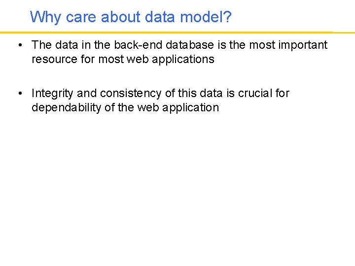 Why care about data model? • The data in the back-end database is the
