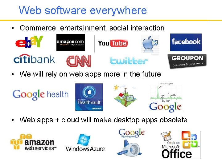 Web software everywhere • Commerce, entertainment, social interaction • We will rely on web