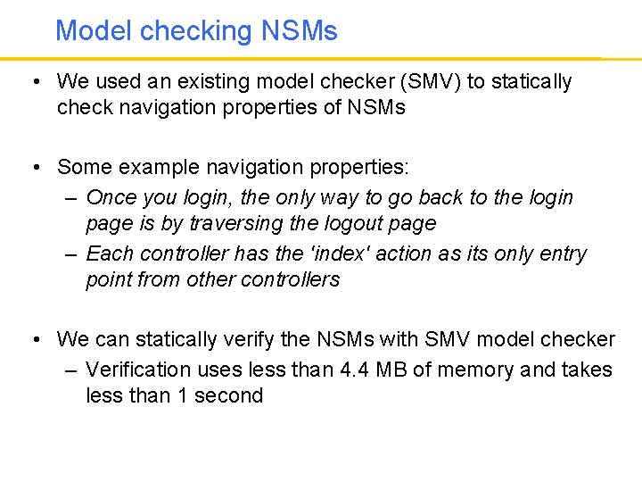 Model checking NSMs • We used an existing model checker (SMV) to statically check