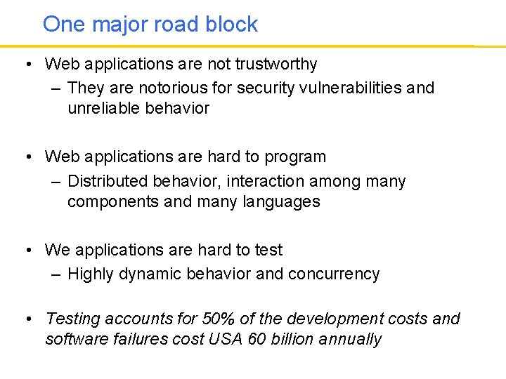 One major road block • Web applications are not trustworthy – They are notorious