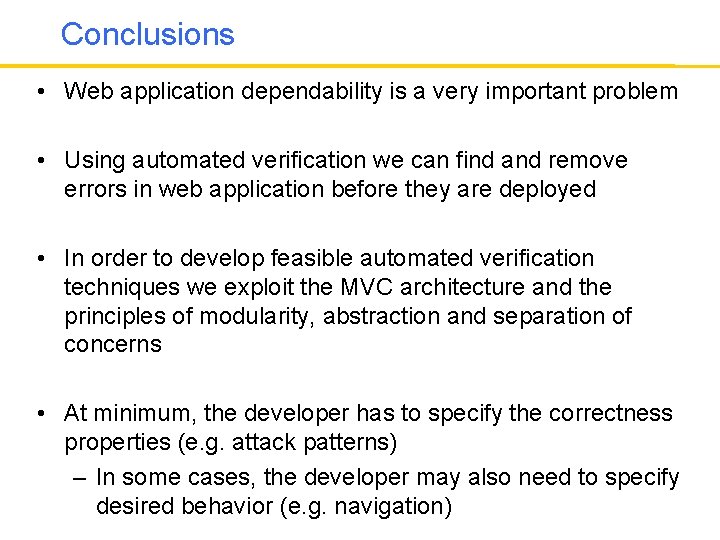 Conclusions • Web application dependability is a very important problem • Using automated verification