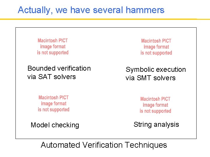 Actually, we have several hammers Bounded verification via SAT solvers Model checking Symbolic execution