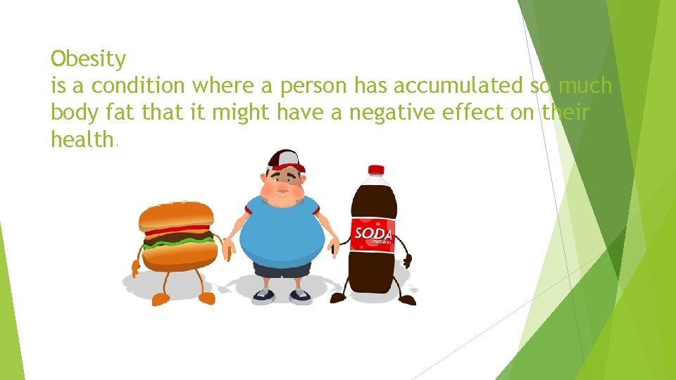 Obesity is a condition where a person has accumulated so much body fat that