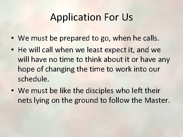 Application For Us • We must be prepared to go, when he calls. •