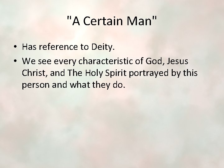 "A Certain Man" • Has reference to Deity. • We see every characteristic of