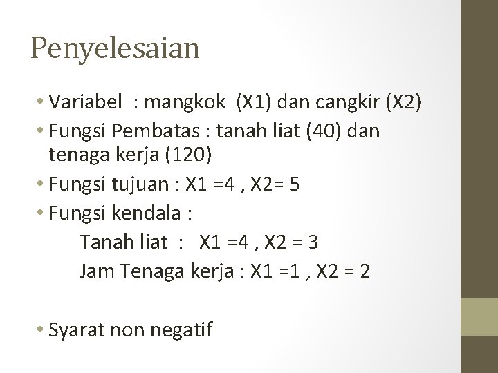 Penyelesaian • Variabel : mangkok (X 1) dan cangkir (X 2) • Fungsi Pembatas