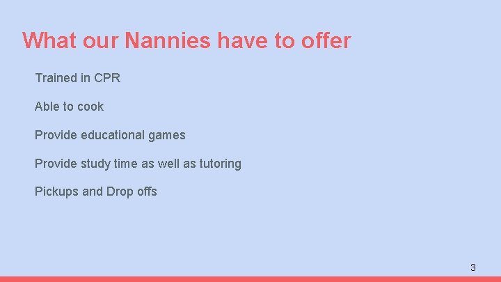 What our Nannies have to offer Trained in CPR Able to cook Provide educational